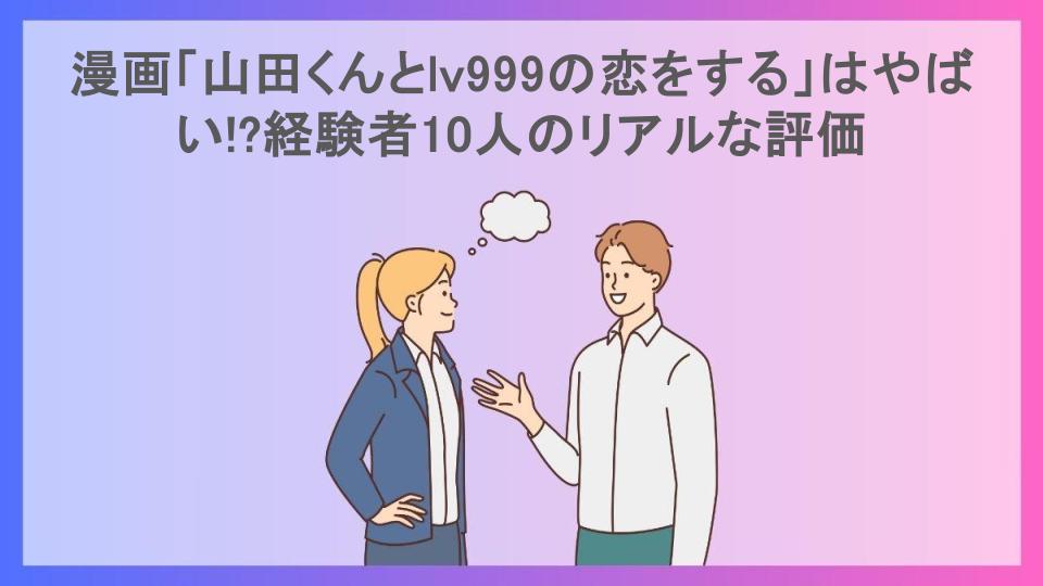 漫画「山田くんとlv999の恋をする」はやばい!?経験者10人のリアルな評価